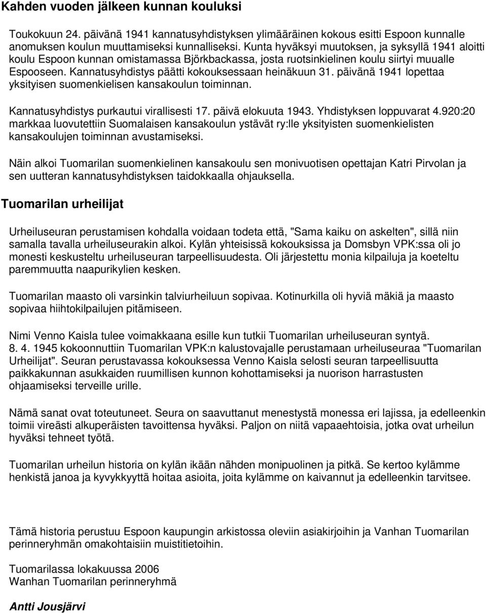 Kannatusyhdistys päätti kokouksessaan heinäkuun 31. päivänä 1941 lopettaa yksityisen suomenkielisen kansakoulun toiminnan. Kannatusyhdistys purkautui virallisesti 17. päivä elokuuta 1943.