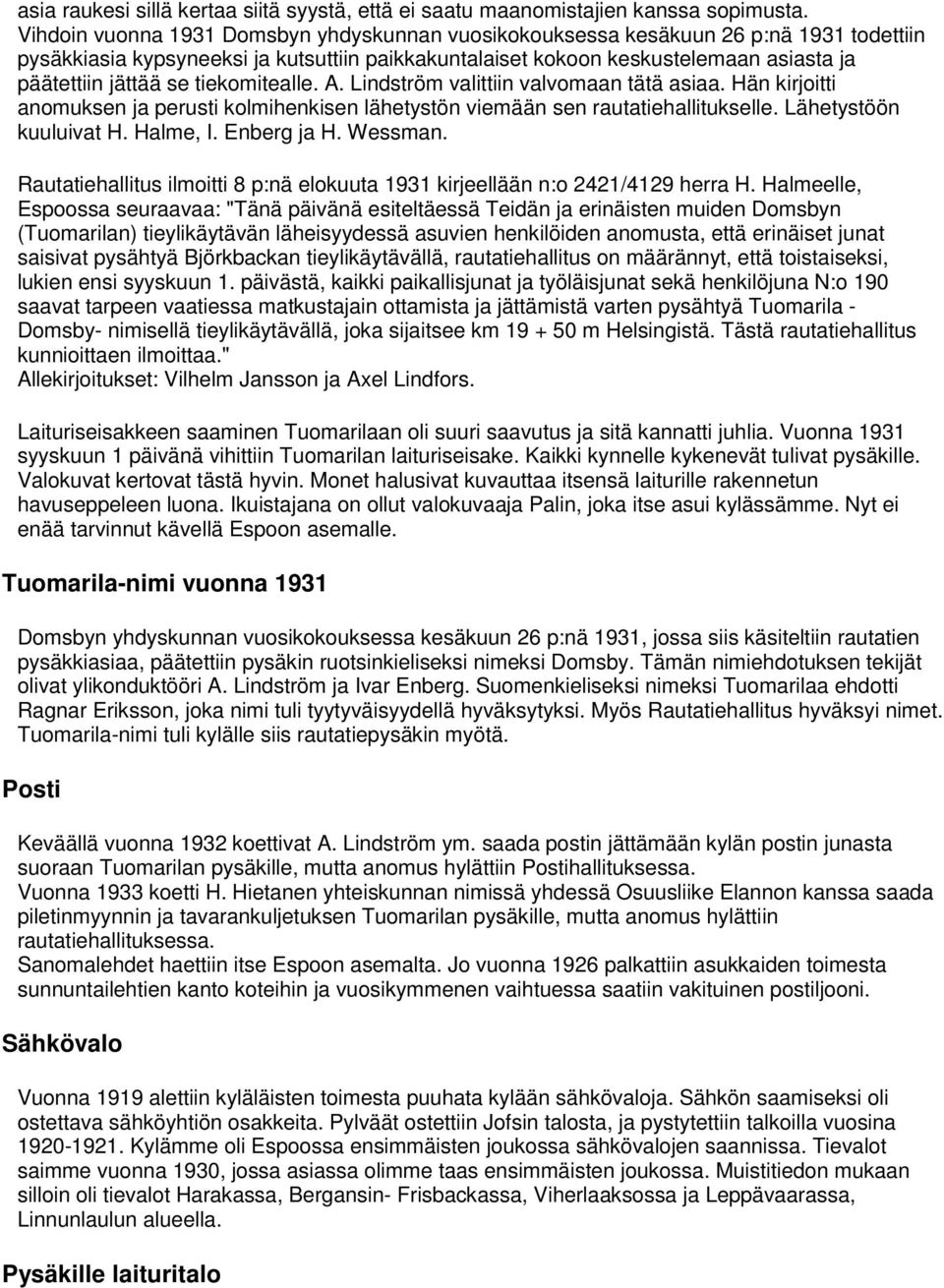 tiekomitealle. A. Lindström valittiin valvomaan tätä asiaa. Hän kirjoitti anomuksen ja perusti kolmihenkisen lähetystön viemään sen rautatiehallitukselle. Lähetystöön kuuluivat H. Halme, I.