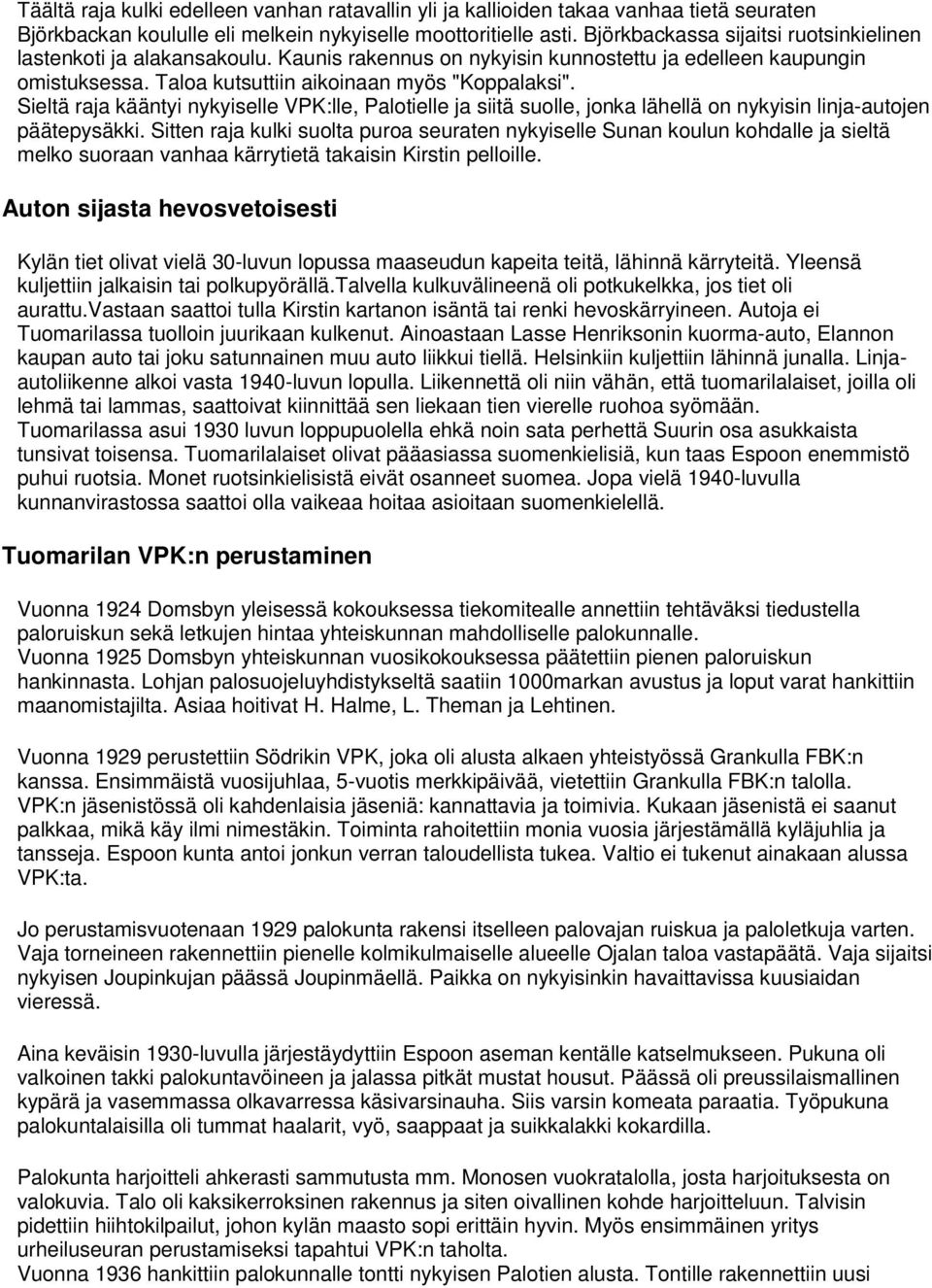 Sieltä raja kääntyi nykyiselle VPK:lle, Palotielle ja siitä suolle, jonka lähellä on nykyisin linja-autojen päätepysäkki.