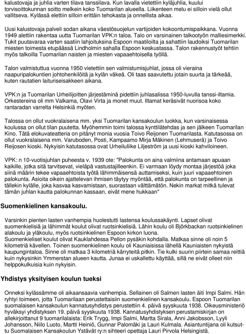 Vuonna 1949 alettiin rakentaa uutta Tuomarilan VPK:n taloa. Talo on varsinainen talkootyön malliesimerkki.