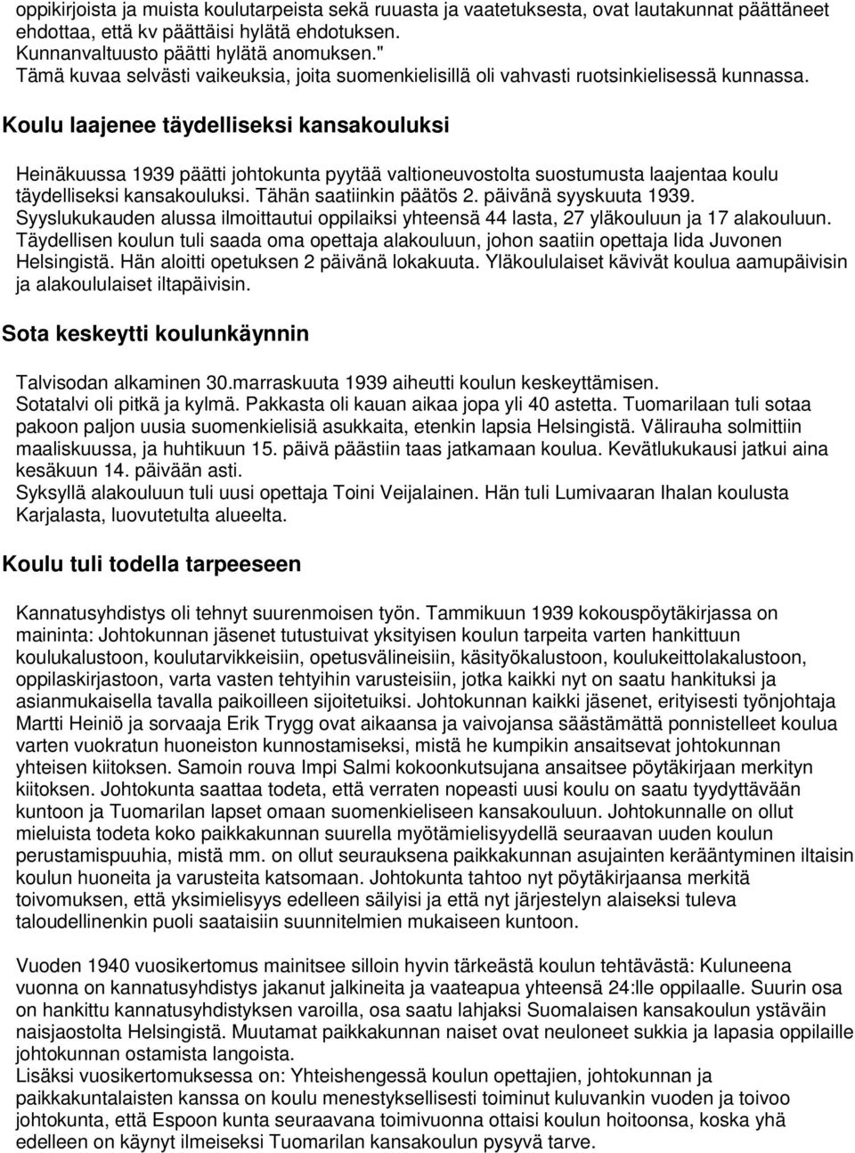 Koulu laajenee täydelliseksi kansakouluksi Heinäkuussa 1939 päätti johtokunta pyytää valtioneuvostolta suostumusta laajentaa koulu täydelliseksi kansakouluksi. Tähän saatiinkin päätös 2.