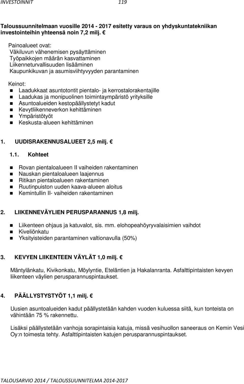 asuntotontit pientalo- ja kerrostalorakentajille Laadukas ja monipuolinen toimintaympäristö yrityksille Asuntoalueiden kestopäällystetyt kadut Kevytliikenneverkon kehittäminen Ympäristötyöt