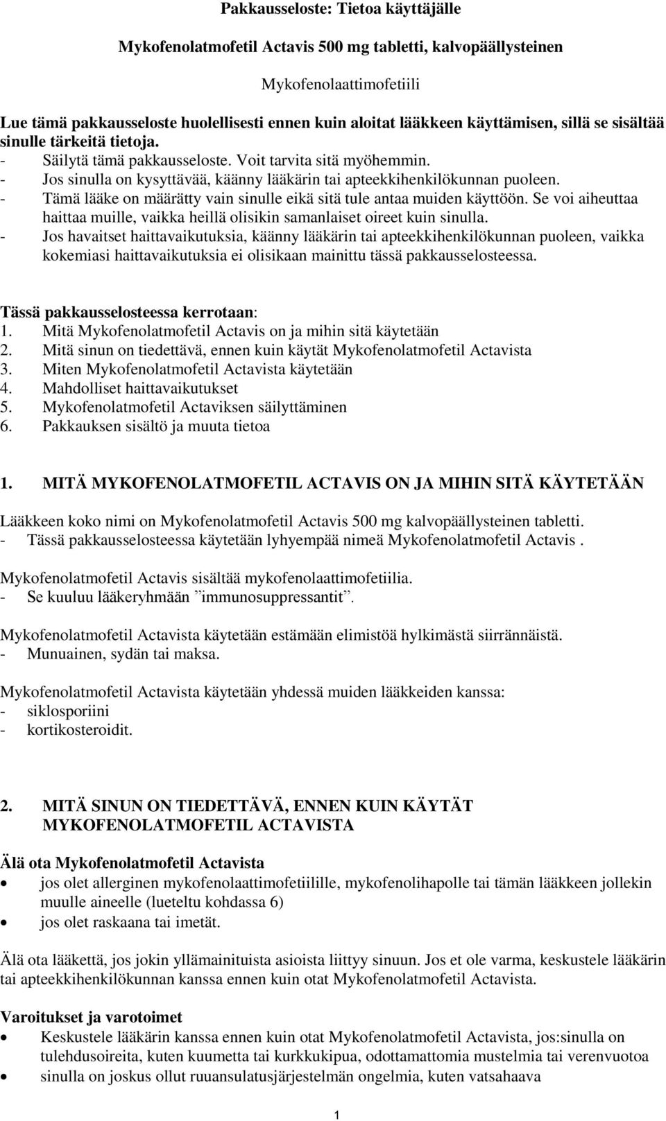 - Tämä lääke on määrätty vain sinulle eikä sitä tule antaa muiden käyttöön. Se voi aiheuttaa haittaa muille, vaikka heillä olisikin samanlaiset oireet kuin sinulla.