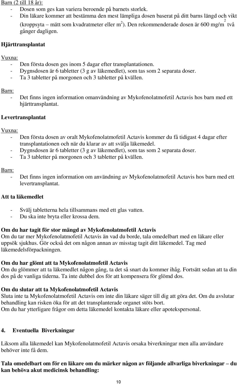 Hjärttransplantat Vuxna: - Den första dosen ges inom 5 dagar efter transplantationen. - Dygnsdosen är 6 tabletter (3 g av läkemedlet), som tas som 2 separata doser.