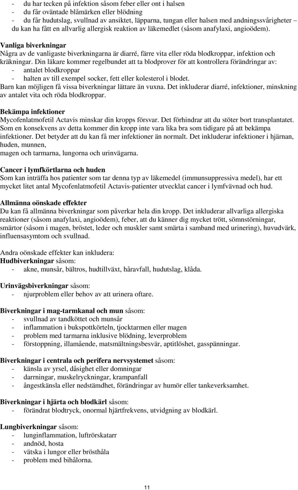 Vanliga biverkningar Några av de vanligaste biverkningarna är diarré, färre vita eller röda blodkroppar, infektion och kräkningar.