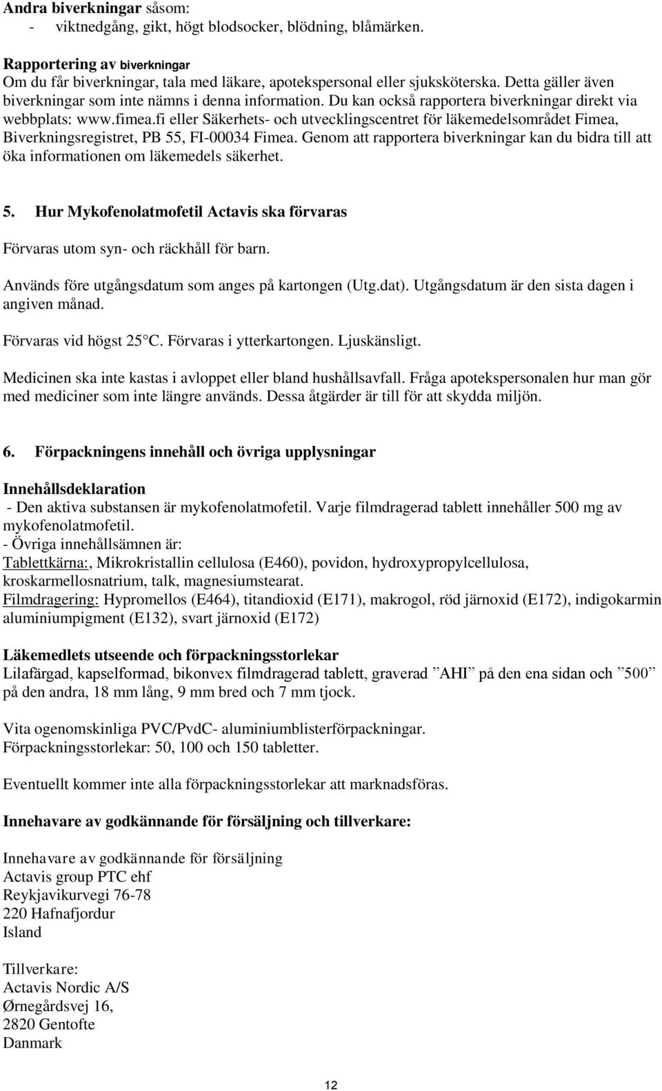 fi eller Säkerhets- och utvecklingscentret för läkemedelsområdet Fimea, Biverkningsregistret, PB 55, FI-00034 Fimea.