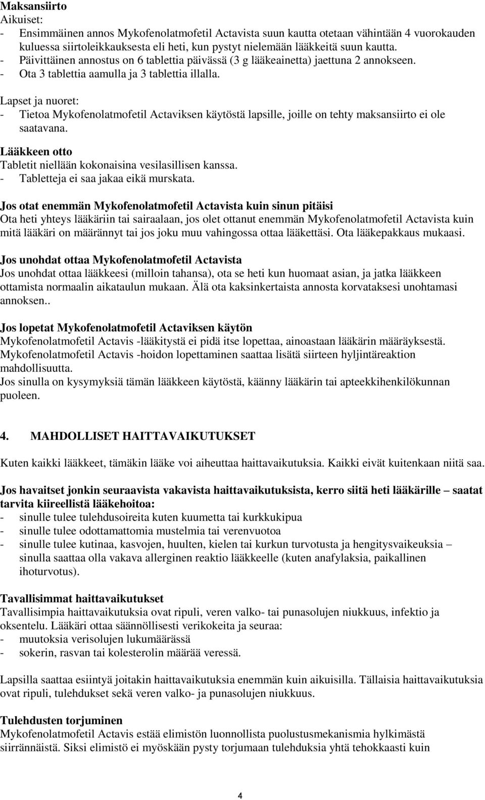 Lapset ja nuoret: - Tietoa Mykofenolatmofetil Actaviksen käytöstä lapsille, joille on tehty maksansiirto ei ole saatavana. Lääkkeen otto Tabletit niellään kokonaisina vesilasillisen kanssa.