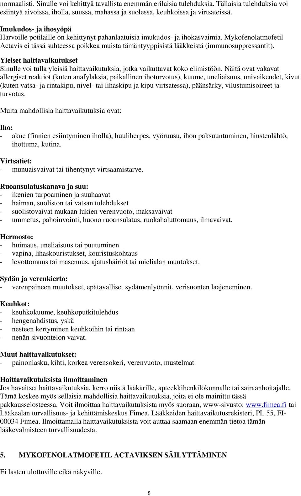 Mykofenolatmofetil Actavis ei tässä suhteessa poikkea muista tämäntyyppisistä lääkkeistä (immunosuppressantit).