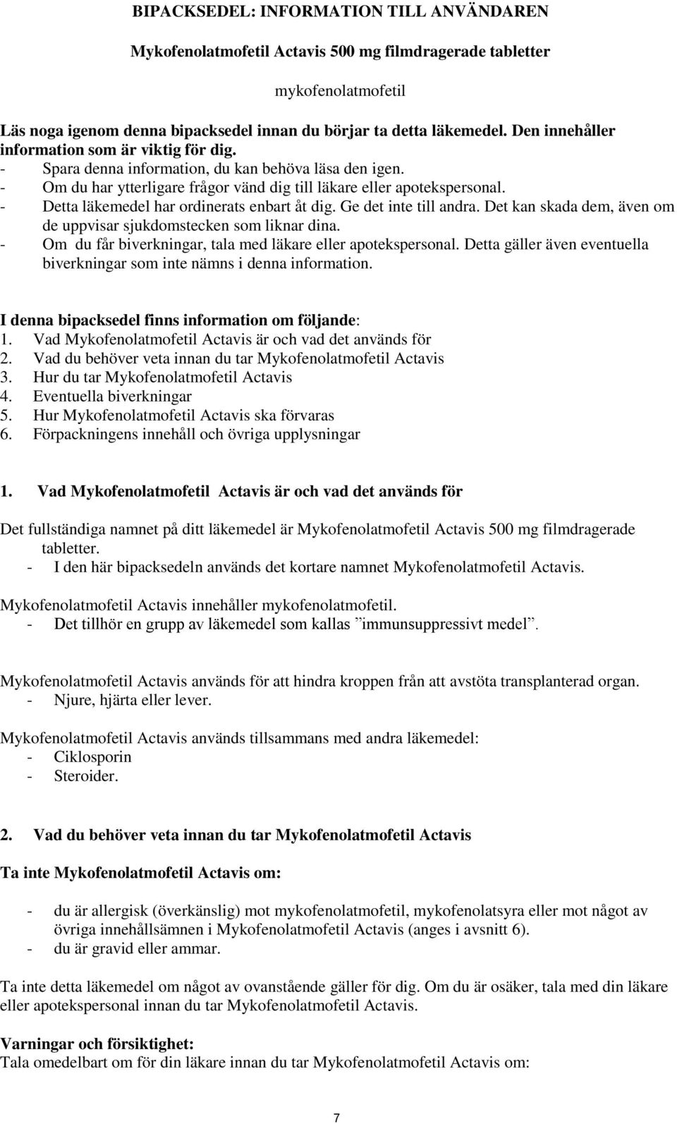 - Detta läkemedel har ordinerats enbart åt dig. Ge det inte till andra. Det kan skada dem, även om de uppvisar sjukdomstecken som liknar dina.