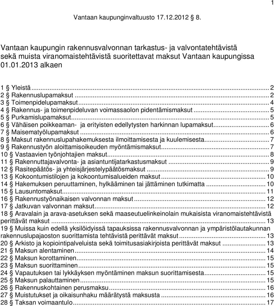 .. 5 6 Vähäisen poikkeaman- ja erityisten edellytysten harkinnan lupamaksut... 6 7 Maisematyölupamaksut... 6 8 Maksut rakennuslupahakemuksesta ilmoittamisesta ja kuulemisesta.