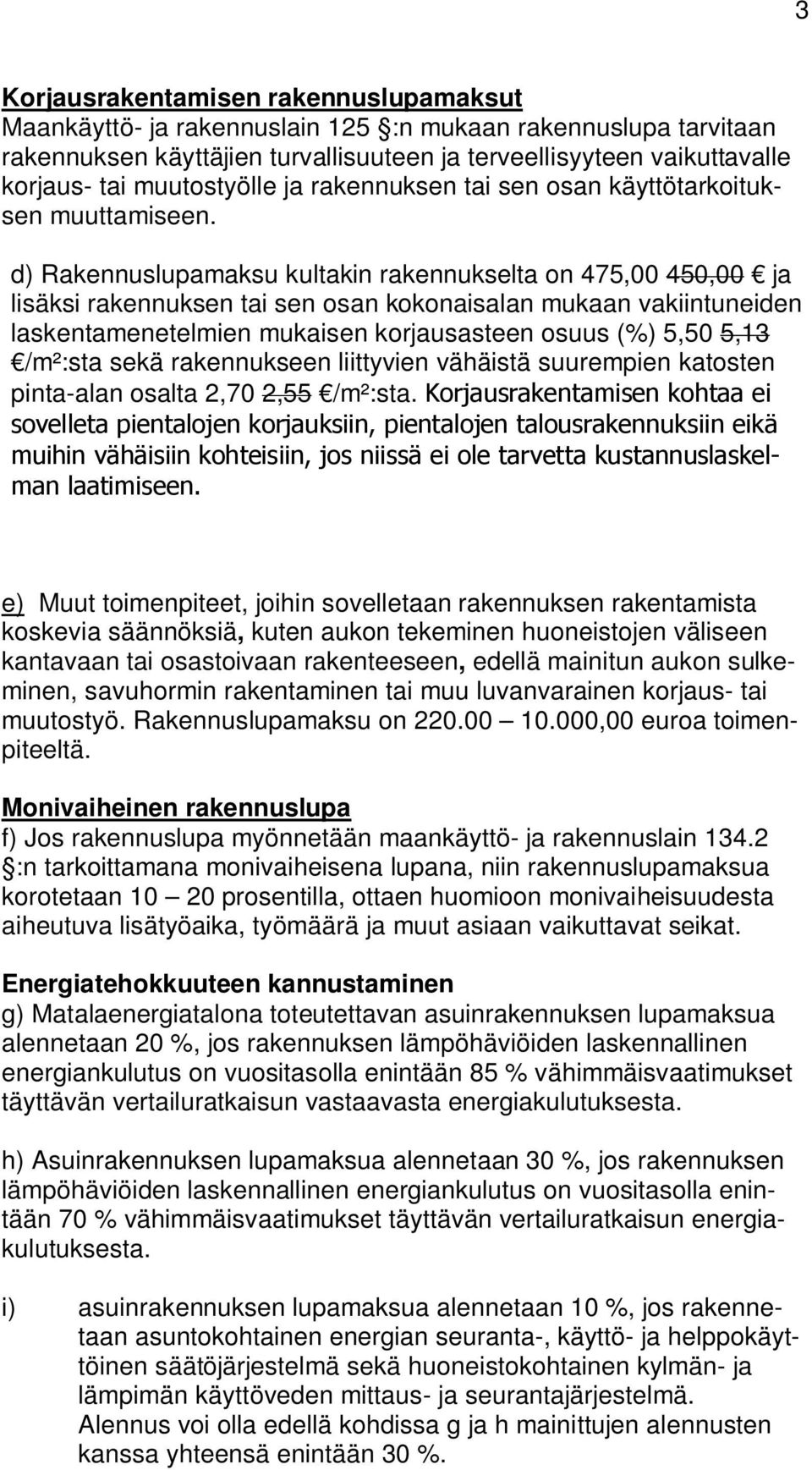 d) Rakennuslupamaksu kultakin rakennukselta on 475,00 450,00 ja lisäksi rakennuksen tai sen osan kokonaisalan mukaan vakiintuneiden laskentamenetelmien mukaisen korjausasteen osuus (%) 5,50 5,13