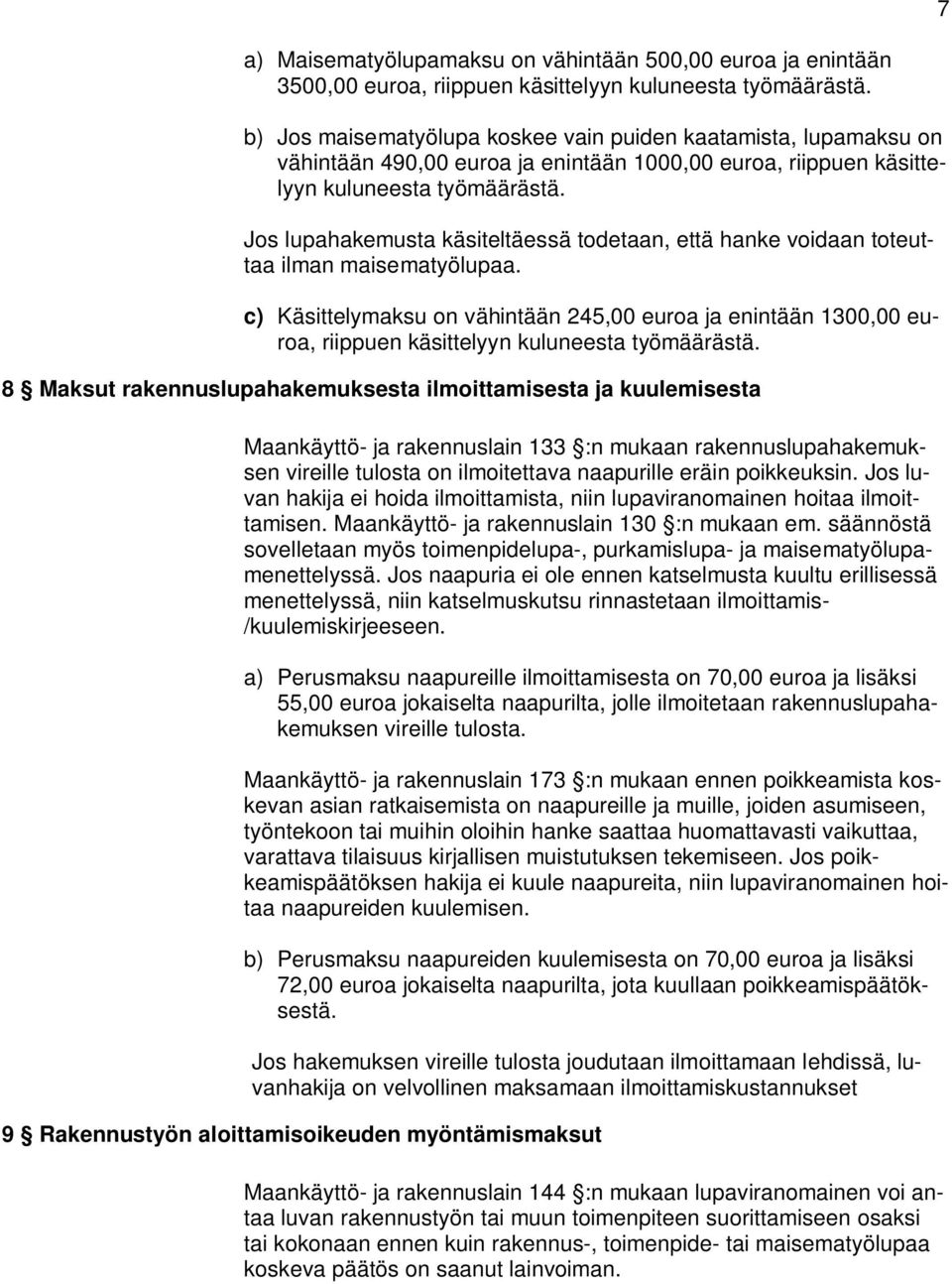 Jos lupahakemusta käsiteltäessä todetaan, että hanke voidaan toteuttaa ilman maisematyölupaa.