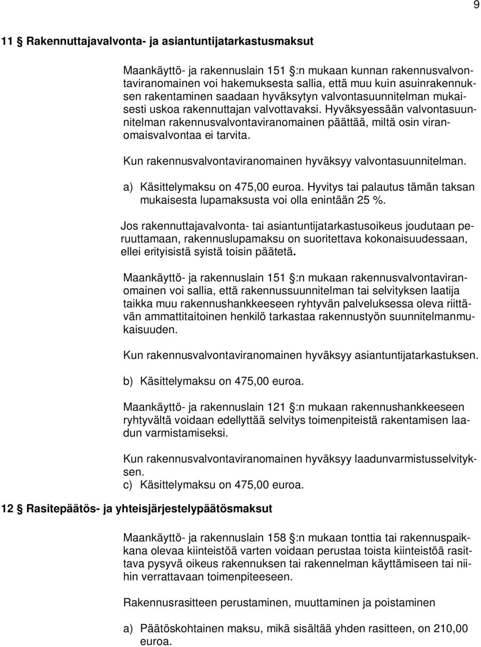 Hyväksyessään valvontasuunnitelman rakennusvalvontaviranomainen päättää, miltä osin viranomaisvalvontaa ei tarvita. Kun rakennusvalvontaviranomainen hyväksyy valvontasuunnitelman.