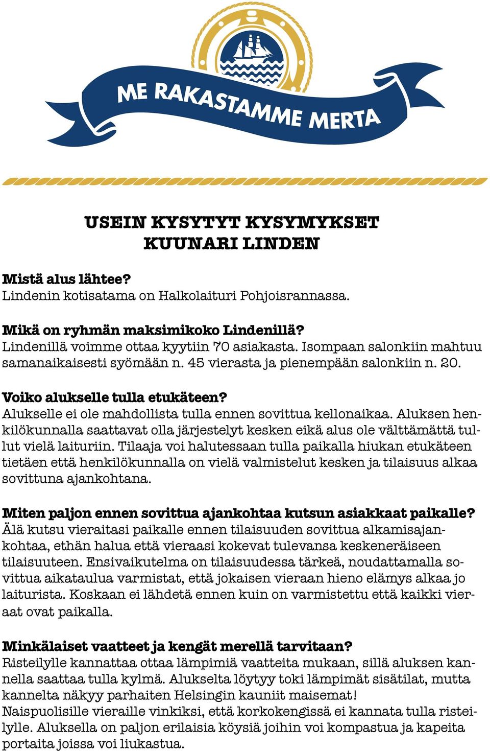 Alukselle ei ole mahdollista tulla ennen sovittua kellonaikaa. Aluksen henkilökunnalla saattavat olla järjestelyt kesken eikä alus ole välttämättä tullut vielä laituriin.