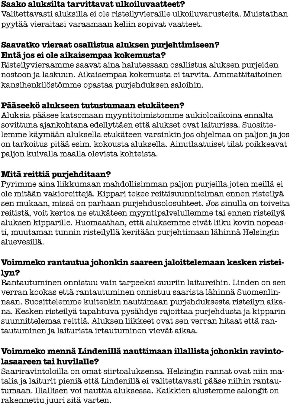 Aikaisempaa kokemusta ei tarvita. Ammattitaitoinen kansihenkilöstömme opastaa purjehduksen saloihin. Pääseekö alukseen tutustumaan etukäteen?