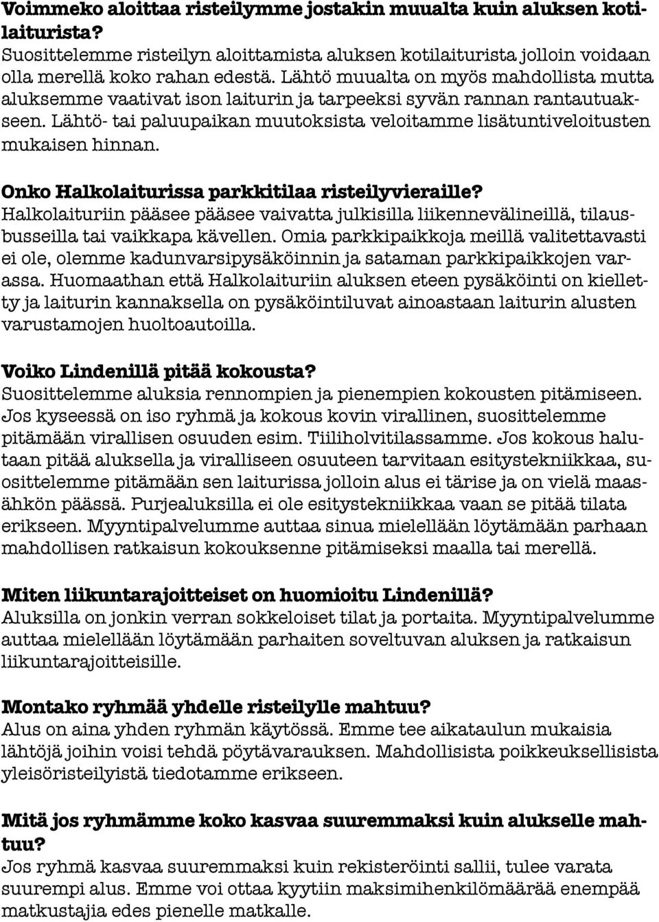 Onko Halkolaiturissa parkkitilaa risteilyvieraille? Halkolaituriin pääsee pääsee vaivatta julkisilla liikennevälineillä, tilausbusseilla tai vaikkapa kävellen.