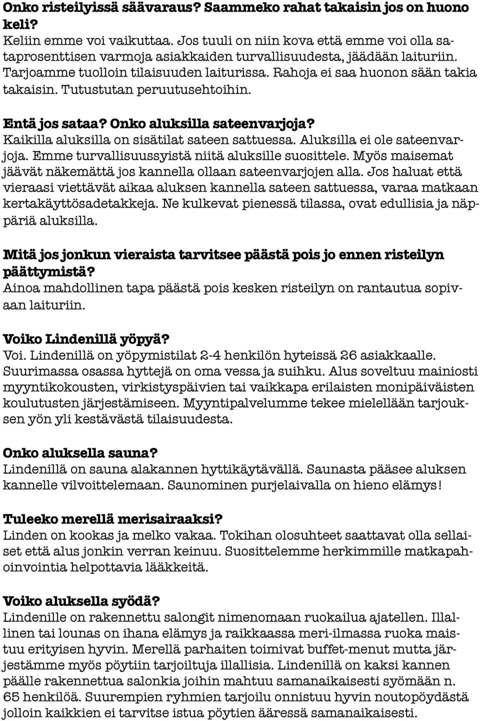 Tutustutan peruutusehtoihin. Entä jos sataa? Onko aluksilla sateenvarjoja? Kaikilla aluksilla on sisätilat sateen sattuessa. Aluksilla ei ole sateenvarjoja.