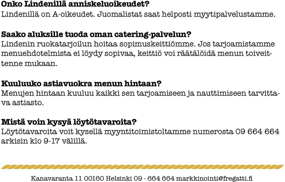 Kuuluuko astiavuokra menun hintaan? Menujen hintaan kuuluu kaikki sen tarjoamiseen ja nauttimiseen tarvittava astiasto. Mistä voin kysyä löytötavaroita?