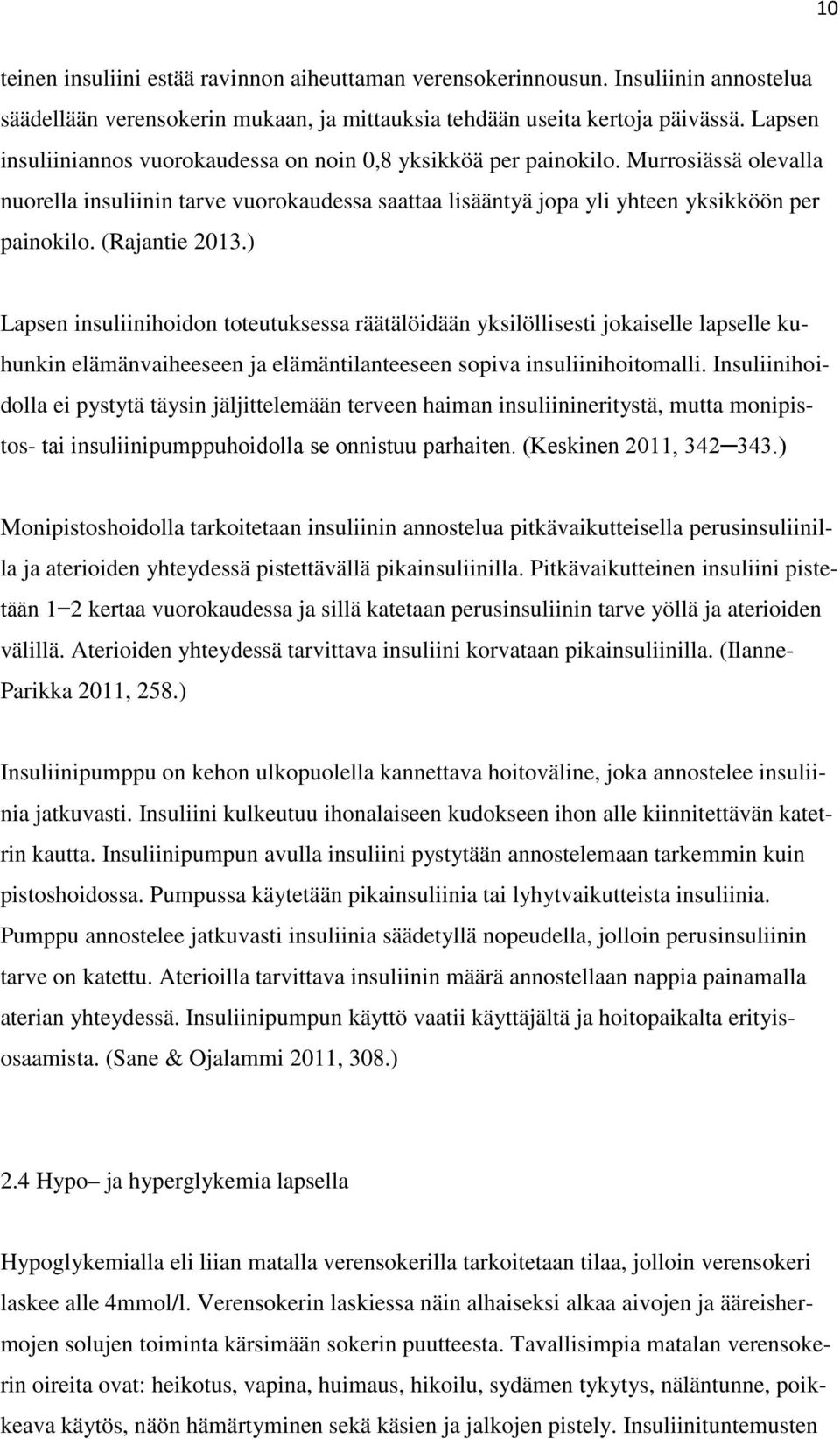 (Rajantie 2013.) Lapsen insuliinihoidon toteutuksessa räätälöidään yksilöllisesti jokaiselle lapselle kuhunkin elämänvaiheeseen ja elämäntilanteeseen sopiva insuliinihoitomalli.