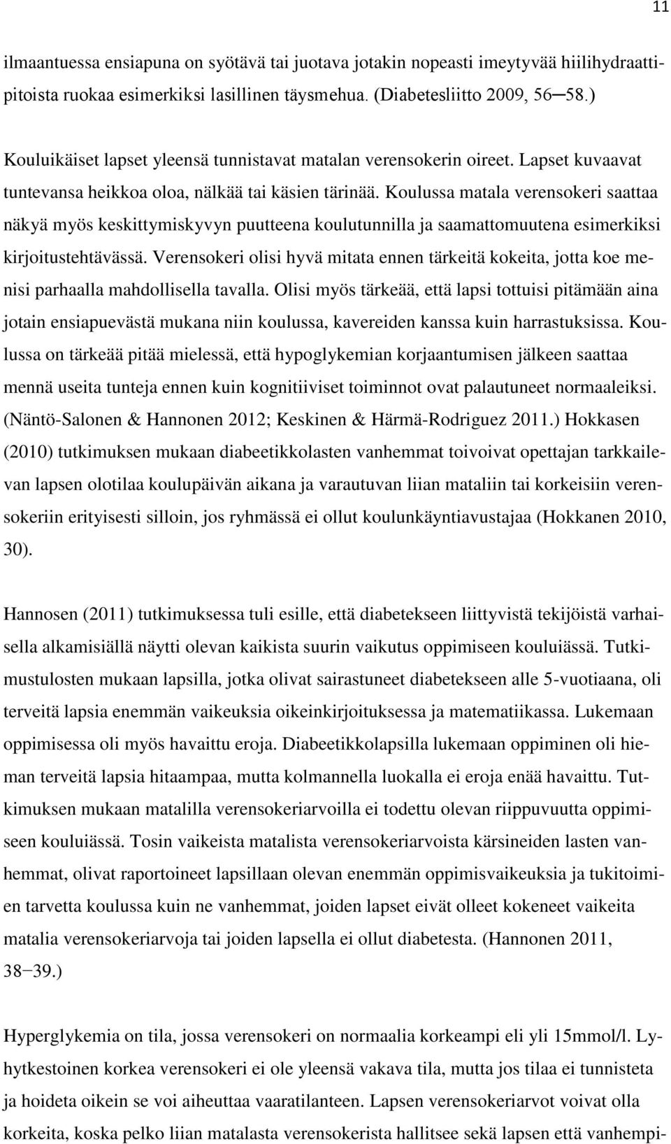 Koulussa matala verensokeri saattaa näkyä myös keskittymiskyvyn puutteena koulutunnilla ja saamattomuutena esimerkiksi kirjoitustehtävässä.