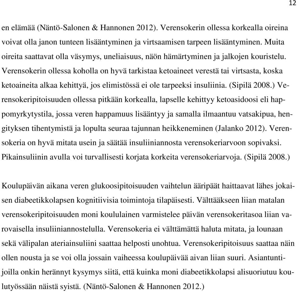 Verensokerin ollessa koholla on hyvä tarkistaa ketoaineet verestä tai virtsasta, koska ketoaineita alkaa kehittyä, jos elimistössä ei ole tarpeeksi insuliinia. (Sipilä 2008.