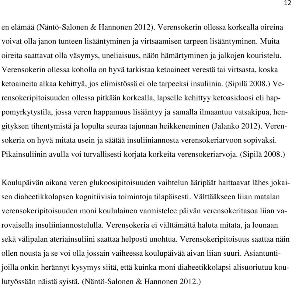 Verensokerin ollessa koholla on hyvä tarkistaa ketoaineet verestä tai virtsasta, koska ketoaineita alkaa kehittyä, jos elimistössä ei ole tarpeeksi insuliinia. (Sipilä 2008.