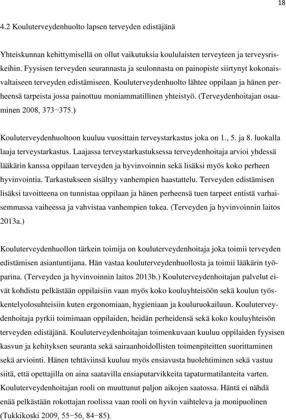 Kouluterveydenhuolto lähtee oppilaan ja hänen perheensä tarpeista jossa painottuu moniammatillinen yhteistyö. (Terveydenhoitajan osaaminen 2008, 373 375.