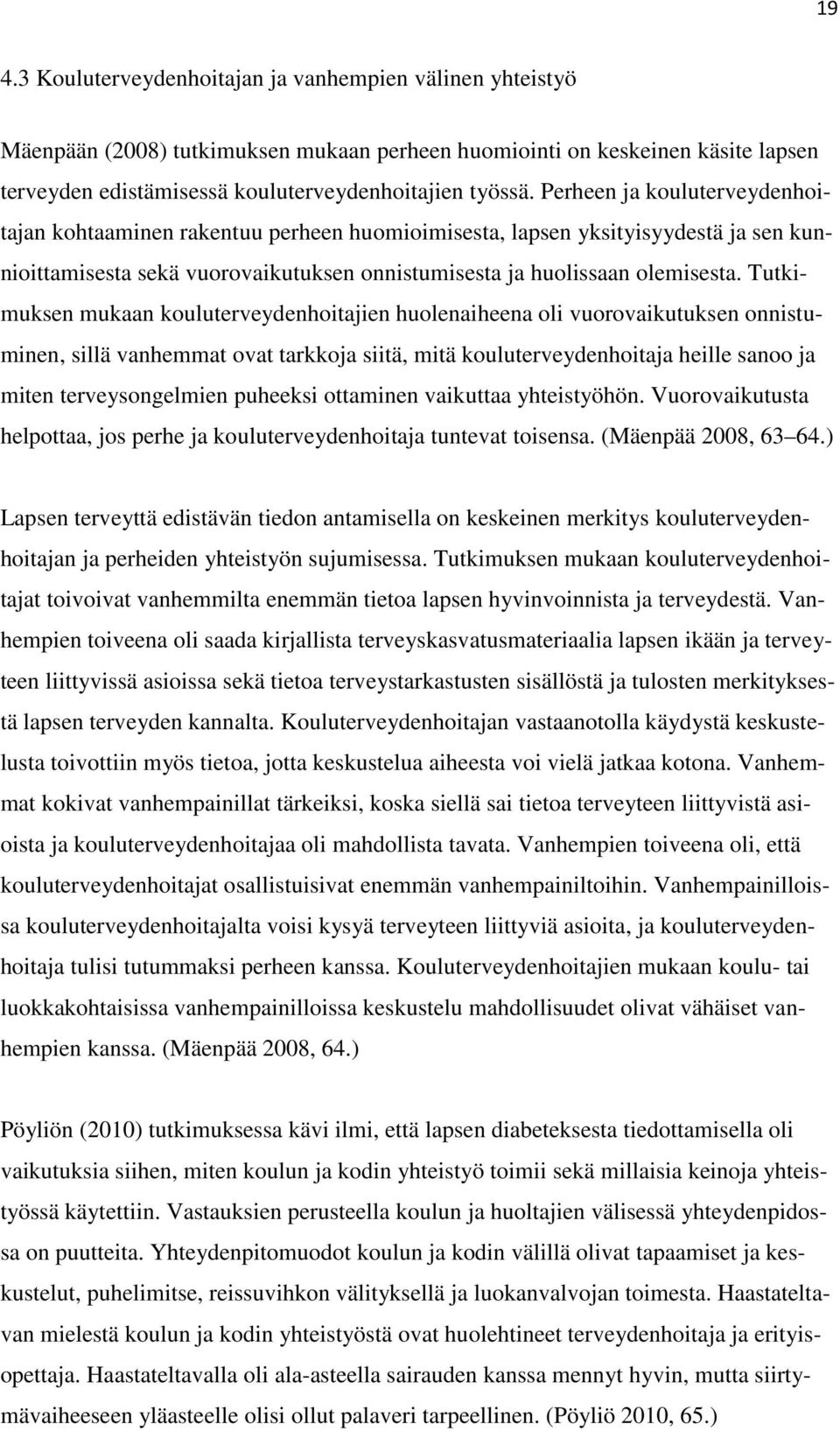 Tutkimuksen mukaan kouluterveydenhoitajien huolenaiheena oli vuorovaikutuksen onnistuminen, sillä vanhemmat ovat tarkkoja siitä, mitä kouluterveydenhoitaja heille sanoo ja miten terveysongelmien