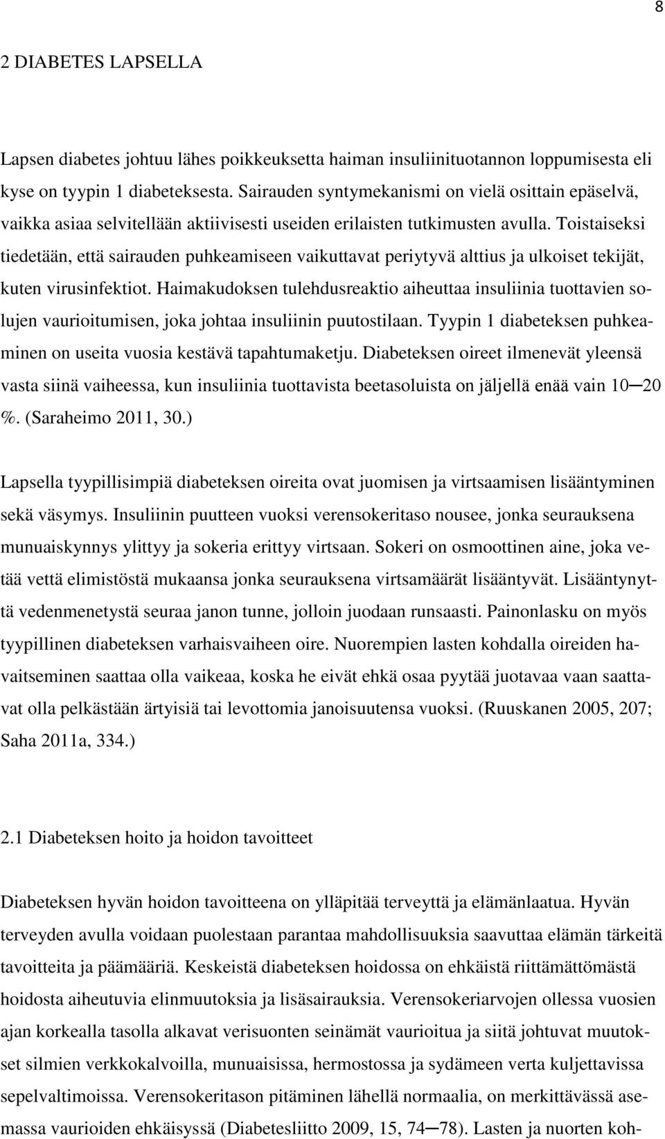 Toistaiseksi tiedetään, että sairauden puhkeamiseen vaikuttavat periytyvä alttius ja ulkoiset tekijät, kuten virusinfektiot.