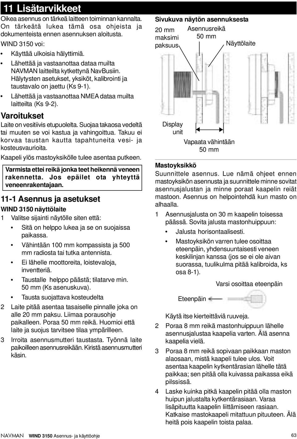 Lähettää ja vastaanottaa NMEA dataa muilta laitteilta (Ks 9-2). Varoitukset Laite on vesitiivis etupuolelta. Suojaa takaosa vedeltä tai muuten se voi kastua ja vahingoittua.