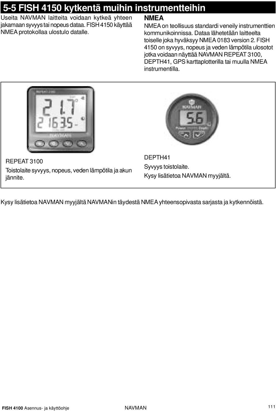 Dataa lähetetään laitteelta toiselle joka hyväksyy NMEA 0183 version 2.