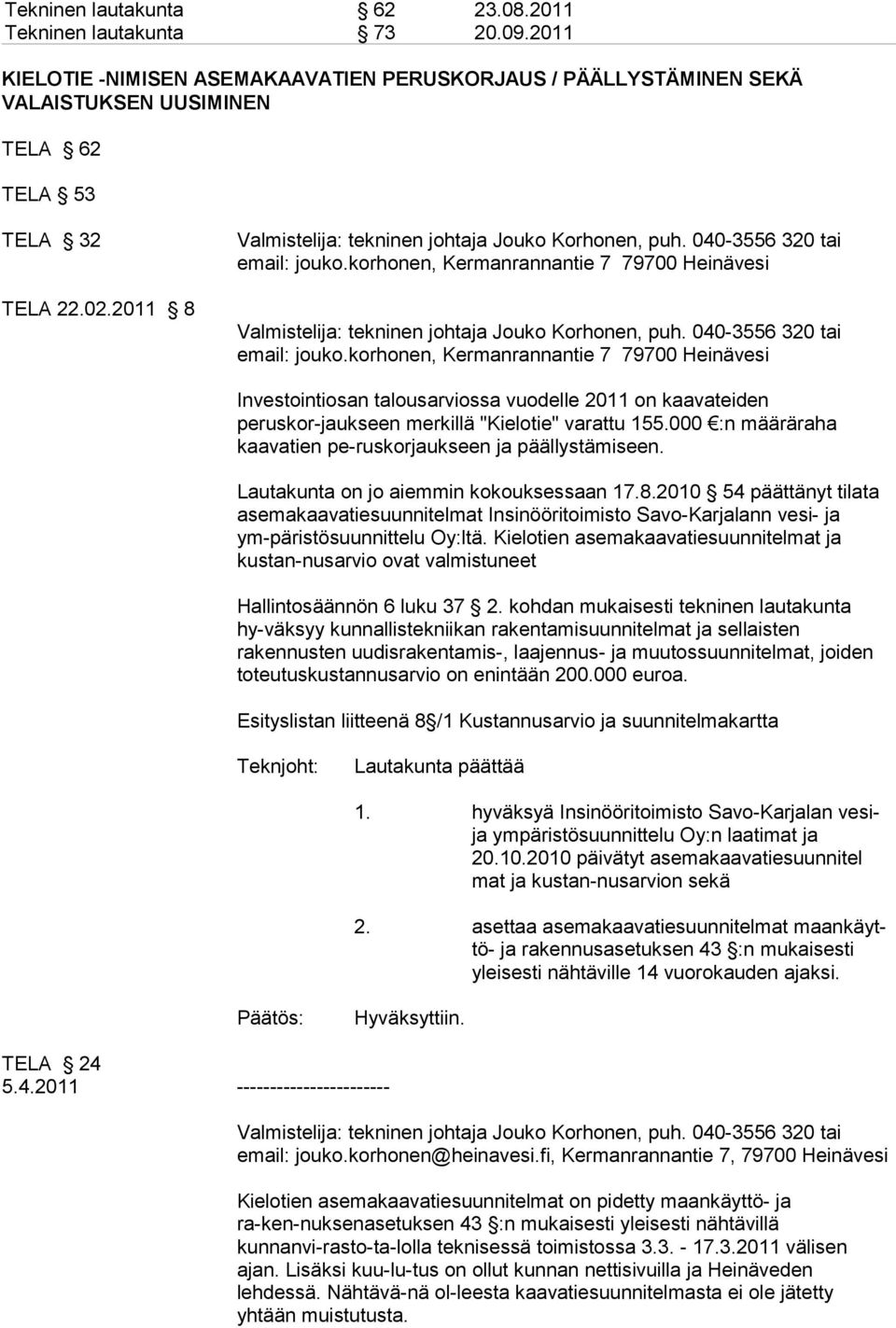 korhonen, Kermanrannantie 7 79700 Heinävesi Investointiosan talousarviossa vuodelle 2011 on kaavateiden peruskor-jaukseen merkillä "Kielotie" varattu 155.