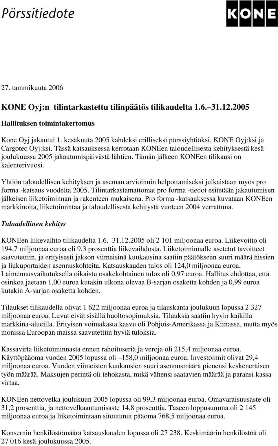 Tämän jälkeen KONEen tilikausi on kalenterivuosi. Yhtiön taloudellisen kehityksen ja aseman arvioinnin helpottamiseksi julkaistaan myös pro forma -katsaus vuodelta 2005.