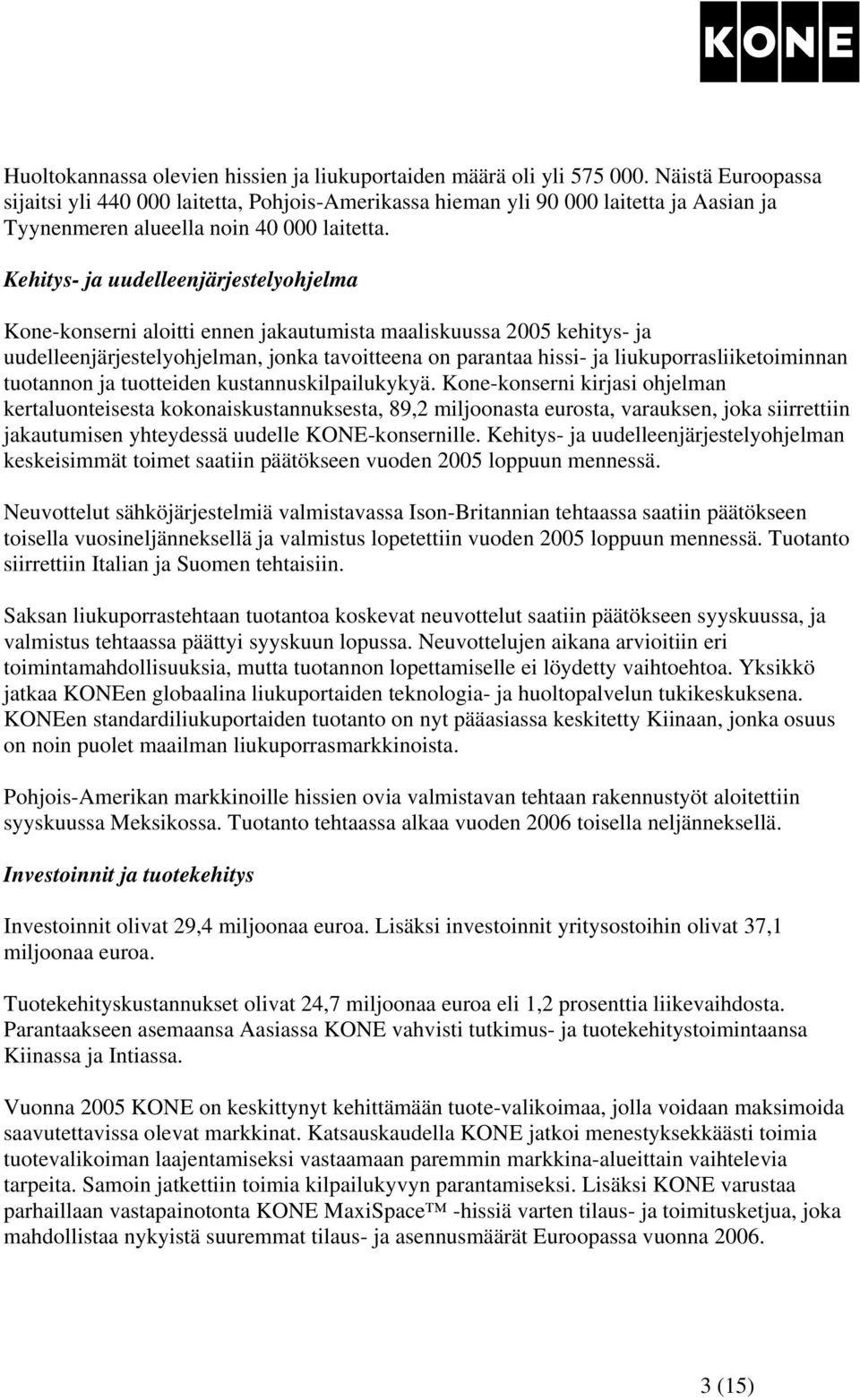 Kehitys- ja uudelleenjärjestelyohjelma Kone-konserni aloitti ennen jakautumista maaliskuussa 2005 kehitys- ja uudelleenjärjestelyohjelman, jonka tavoitteena on parantaa hissi- ja