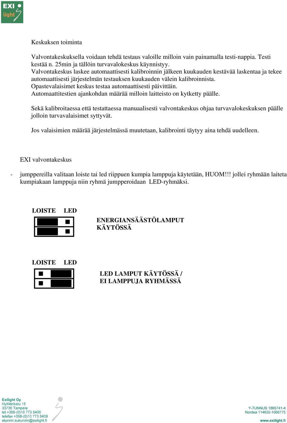 Opastevalaisimet keskus testaa automaattisesti päivittäin. Automaattitestien ajankohdan määrää milloin laitteisto on kytketty päälle.