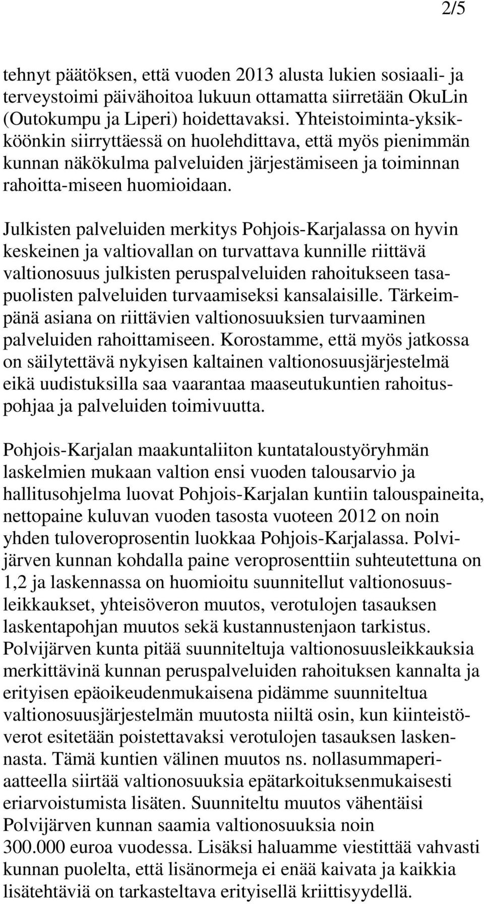 Julkisten palveluiden merkitys Pohjois-Karjalassa on hyvin keskeinen ja valtiovallan on turvattava kunnille riittävä valtionosuus julkisten peruspalveluiden rahoitukseen tasapuolisten palveluiden