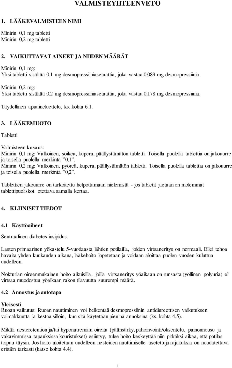 Minirin 0,2 mg: Yksi tabletti sisältää 0,2 mg desmopressiiniasetaattia, joka vastaa 0,178 mg desmopressiinia. Täydellinen apuaineluettelo, ks. kohta 6.1. 3.