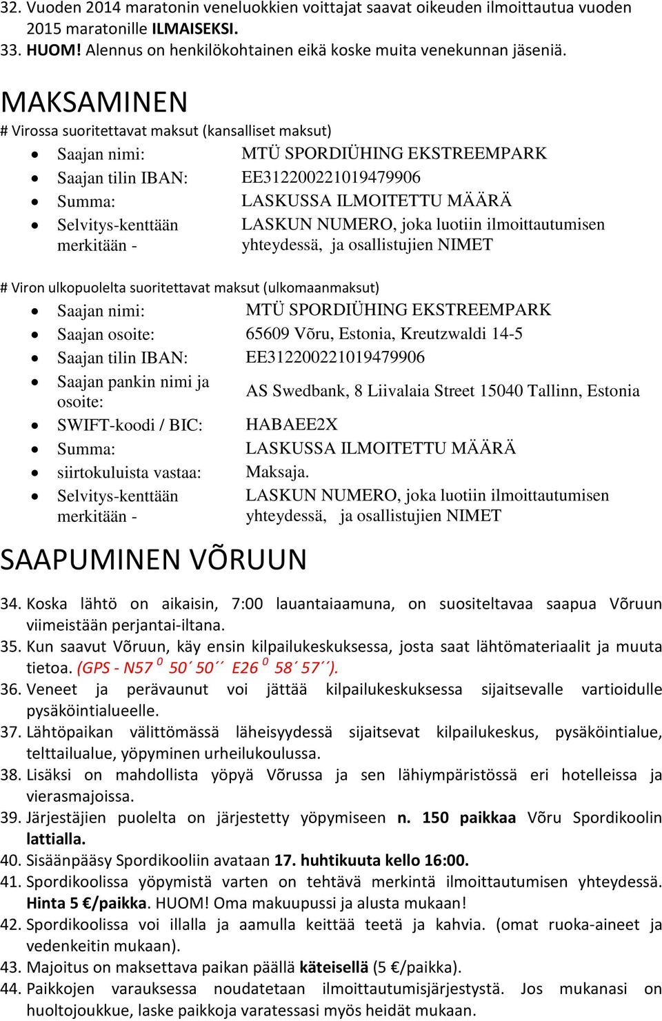 merkitään - LASKUN NUMERO, joka luotiin ilmoittautumisen yhteydessä, ja osallistujien NIMET # Viron ulkopuolelta suoritettavat maksut (ulkomaanmaksut) Saajan nimi: MTÜ SPORDIÜHING EKSTREEMPARK Saajan
