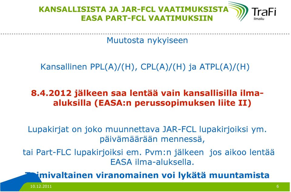 2012 jälkeen saa lentää vain kansallisilla ilmaaluksilla (EASA:n perussopimuksen liite II) Lupakirjat on joko