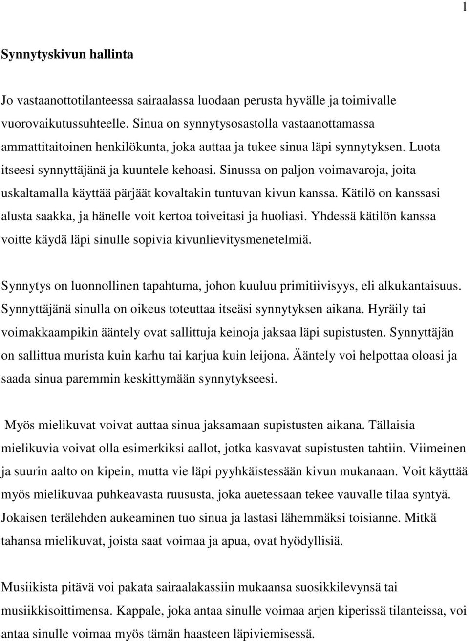 Sinussa on paljon voimavaroja, joita uskaltamalla käyttää pärjäät kovaltakin tuntuvan kivun kanssa. Kätilö on kanssasi alusta saakka, ja hänelle voit kertoa toiveitasi ja huoliasi.