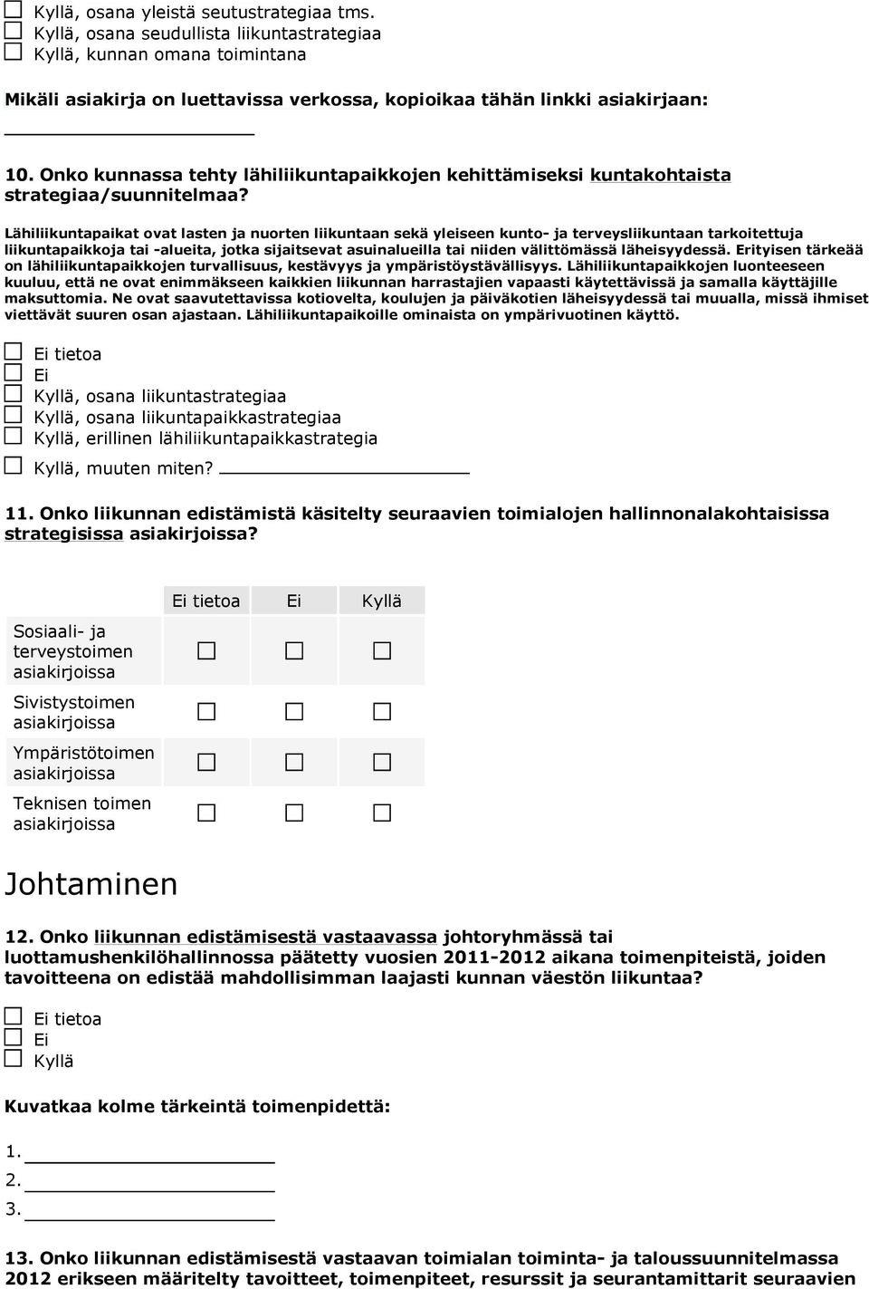 Lähiliikuntapaikat lasten ja nuorten liikuntaan sekä yleiseen kunto- ja terveysliikuntaan tarkoitettuja liikuntapaikkoja tai -alueita, jotka sijaitsevat asuinalueilla tai niiden välittömässä