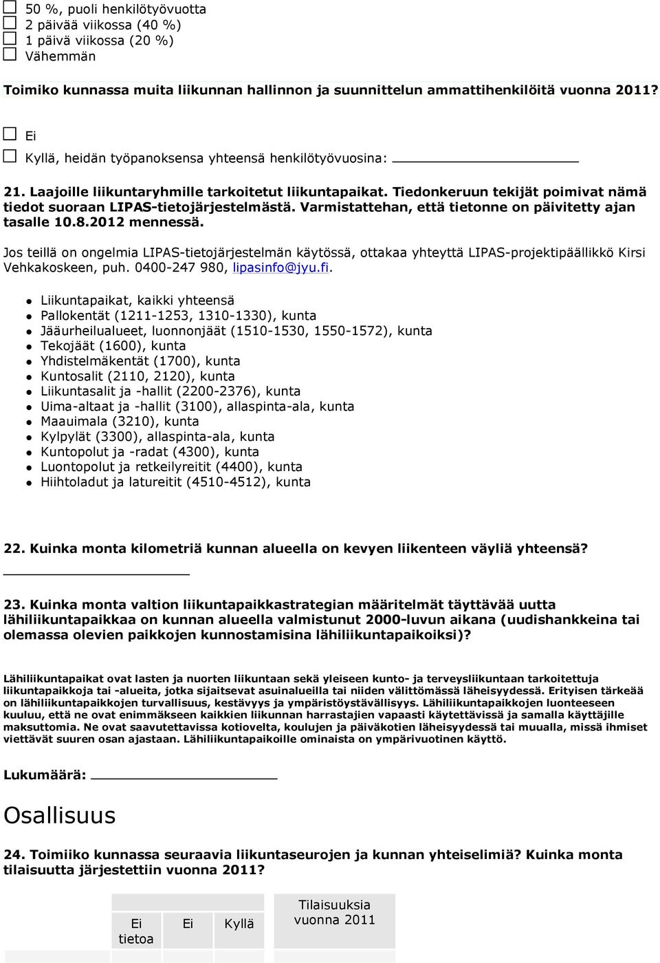 Varmistattehan, että tietonne on päivitetty ajan tasalle 10.8.2012 mennessä. Jos teillä on ongelmia LIPAS-tietojärjestelmän käytössä, ottakaa yhteyttä LIPAS-projektipäällikkö Kirsi Vehkakoskeen, puh.