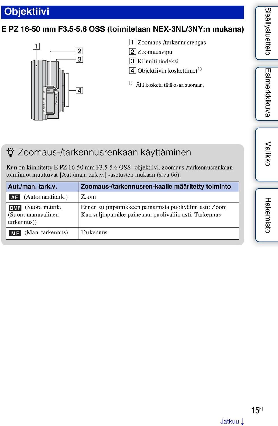 z Zoomaus-/tarkennusrenkaan käyttäminen Kun on kiinnitetty E PZ 16-50 mm F3.5-5.6 OSS -objektiivi, zoomaus-/tarkennusrenkaan toiminnot muuttuvat [Aut./man. tark.v.] -asetusten mukaan (sivu 66).