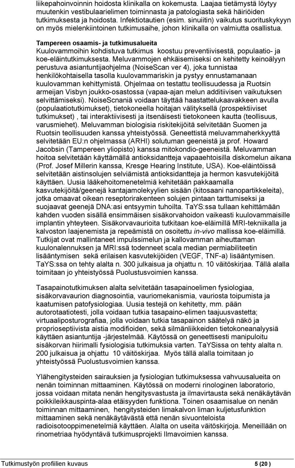 Tampereen osaamis- ja tutkimusalueita Kuulovammoihin kohdistuva tutkimus koostuu preventiivisestä, populaatio- ja koe-eläintutkimuksesta.