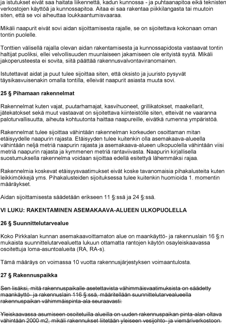Mikäli naapurit eivät sovi aidan sijoittamisesta rajalle, se on sijoitettava kokonaan oman tontin puolelle.