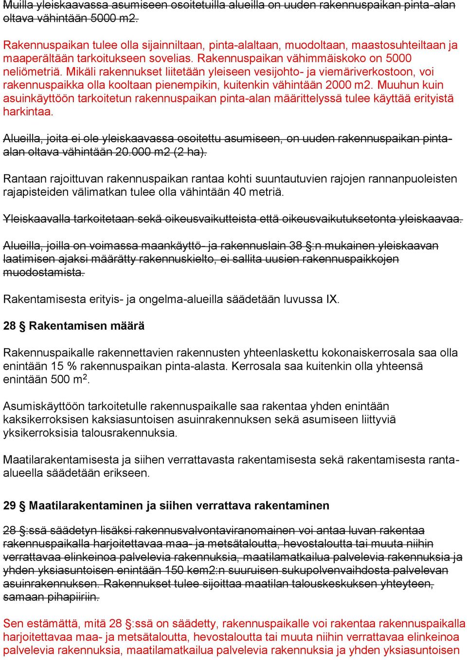Mikäli rakennukset liitetään yleiseen vesijohto- ja viemäriverkostoon, voi rakennuspaikka olla kooltaan pienempikin, kuitenkin vähintään 2000 m2.