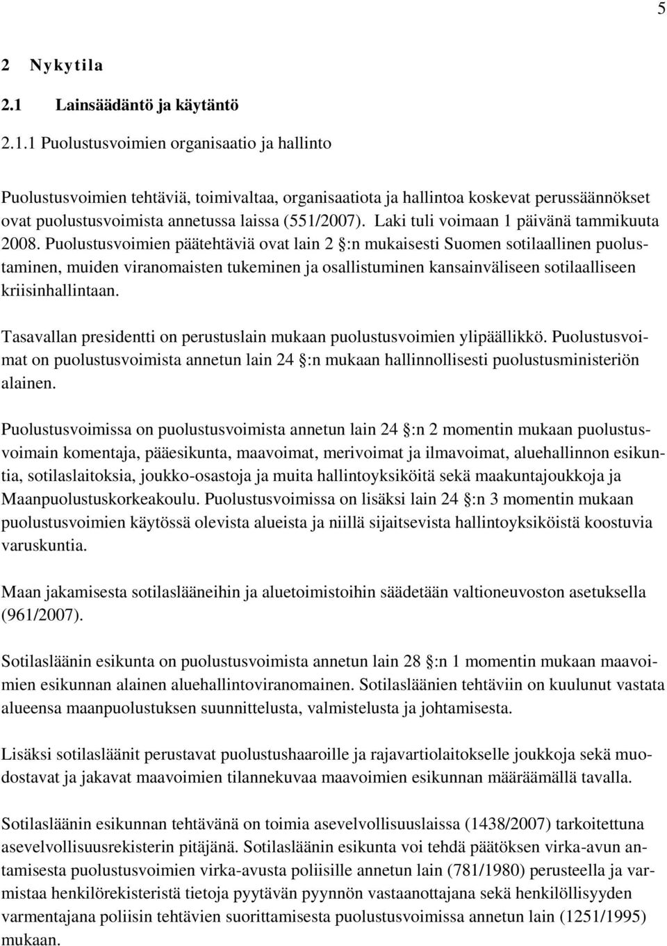 1 Puolustusvoimien organisaatio ja hallinto Puolustusvoimien tehtäviä, toimivaltaa, organisaatiota ja hallintoa koskevat perussäännökset ovat puolustusvoimista annetussa laissa (551/2007).