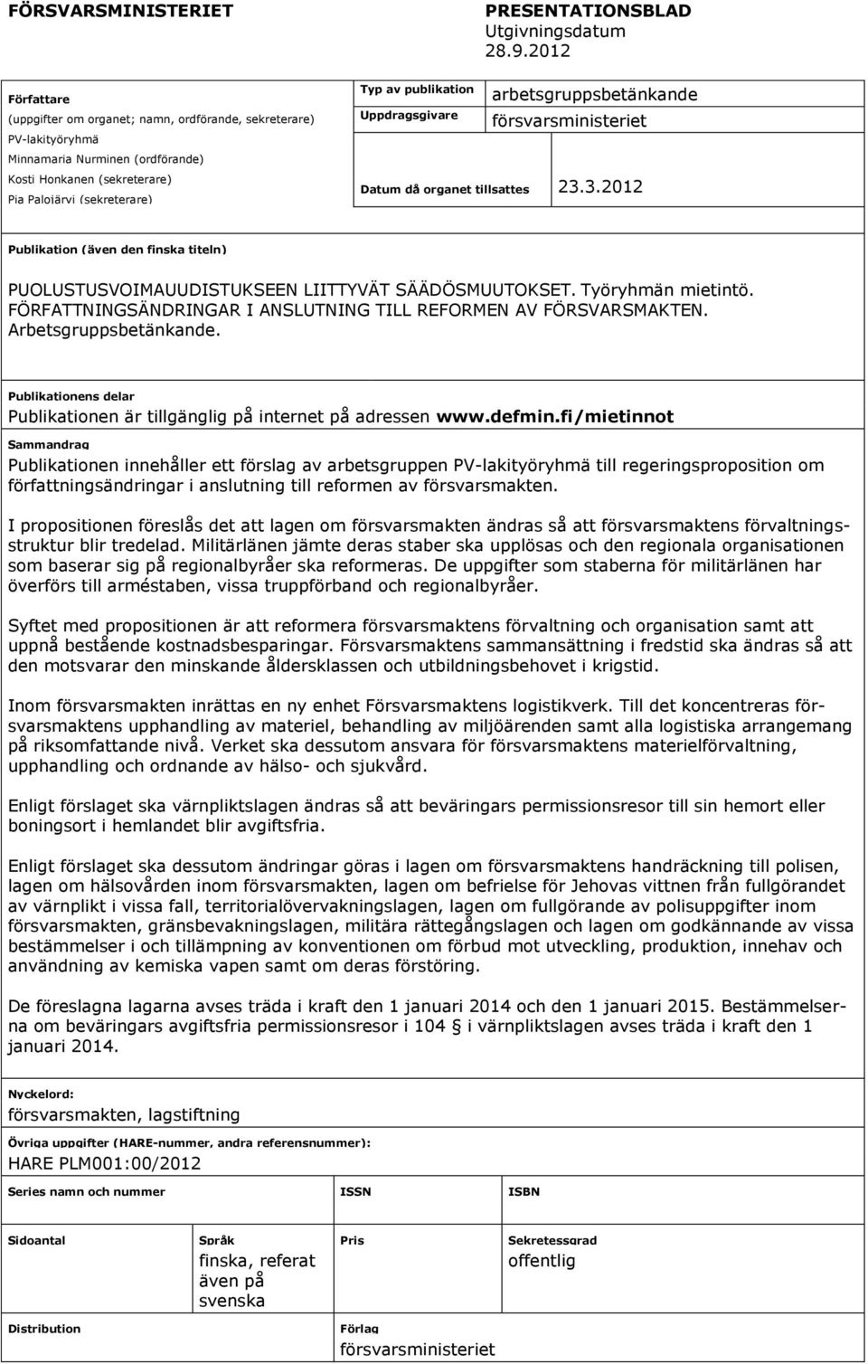 Kosti Honkanen (sekreterare) Pia Palojärvi (sekreterare) Datum då organet tillsattes 23.3.2012 Publikation (även den finska titeln) PUOLUSTUSVOIMAUUDISTUKSEEN LIITTYVÄT SÄÄDÖSMUUTOKSET.