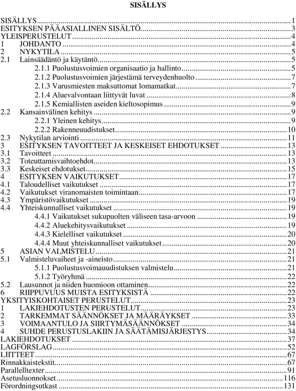 .. 10 2.3 Nykytilan arviointi... 11 3 ESITYKSEN TAVOITTEET JA KESKEISET EHDOTUKSET... 13 3.1 Tavoitteet... 13 3.2 Toteuttamisvaihtoehdot... 13 3.3 Keskeiset ehdotukset... 15 4 ESITYKSEN VAIKUTUKSET.