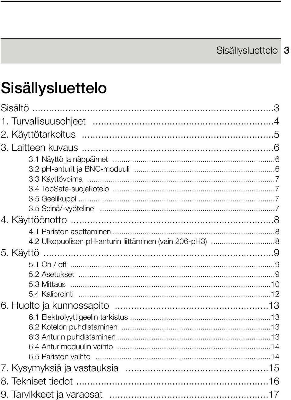 (vain 206-pH3) 8 5 Käyttö 9 51 On / off 9 52 Asetukset 9 53 Mittaus 10 54 Kalibrointi 12 6 Huolto ja kunnossapito 13 61 Elektrolyyttigeelin tarkistus 13 62 Kotelon